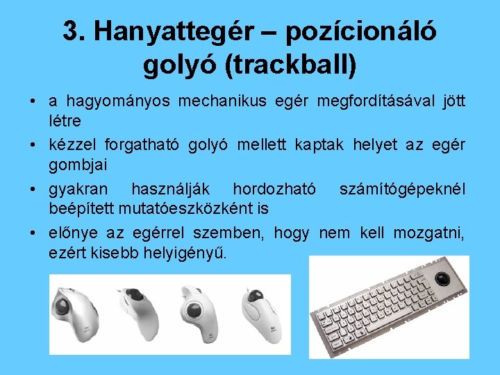 3. Hanyattegér – pozícionáló golyó (trackball) • a hagyományos mechanikus egér megfordításával jött létre