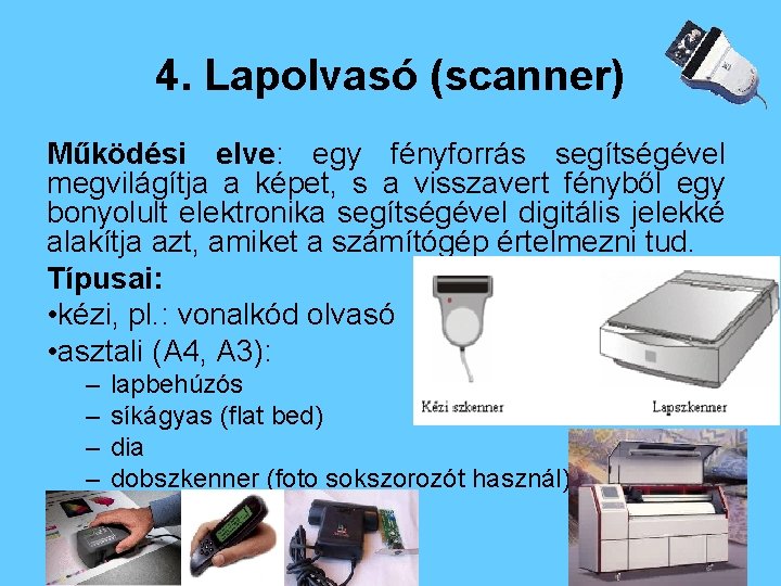 4. Lapolvasó (scanner) Működési elve: egy fényforrás segítségével megvilágítja a képet, s a visszavert