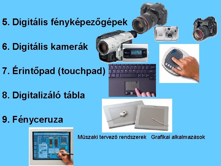 5. Digitális fényképezőgépek 6. Digitális kamerák 7. Érintőpad (touchpad) 8. Digitalizáló tábla 9. Fényceruza