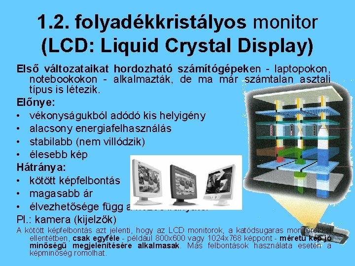 1. 2. folyadékkristályos monitor (LCD: Liquid Crystal Display) Első változataikat hordozható számítógépeken - laptopokon,