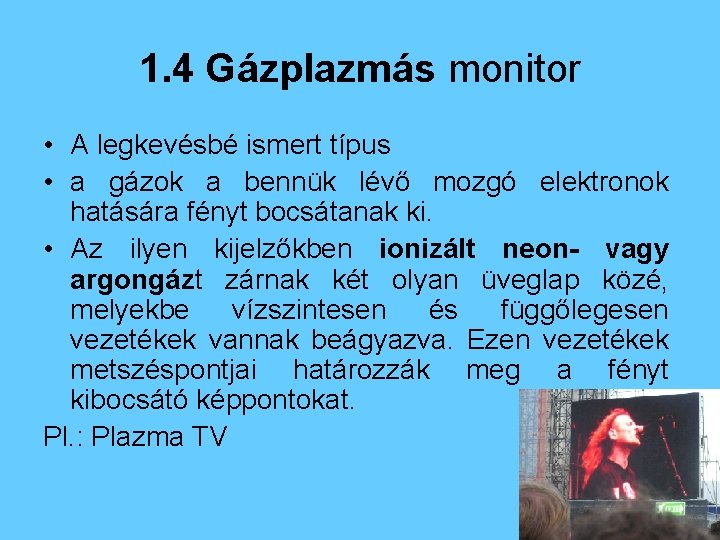 1. 4 Gázplazmás monitor • A legkevésbé ismert típus • a gázok a bennük