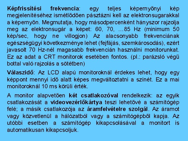 Képfrissítési frekvencia: egy teljes képernyőnyi kép megjelenítéséhez ismétlődően pásztázni kell az elektronsugarakkal a képernyőn.