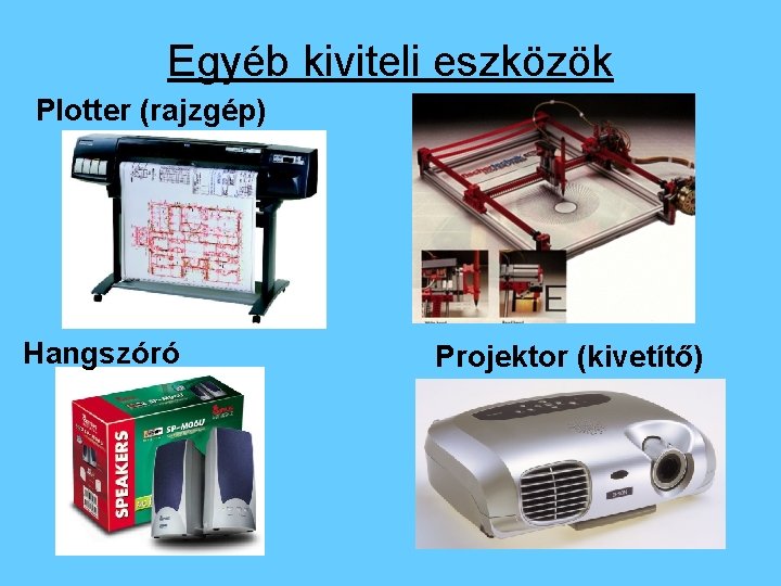 Egyéb kiviteli eszközök Plotter (rajzgép) Hangszóró Projektor (kivetítő) 