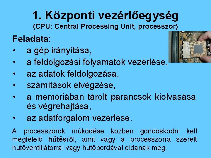 1. Központi vezérlőegység (CPU: Central Processing Unit, processzor) Feladata: • a gép irányítása, •