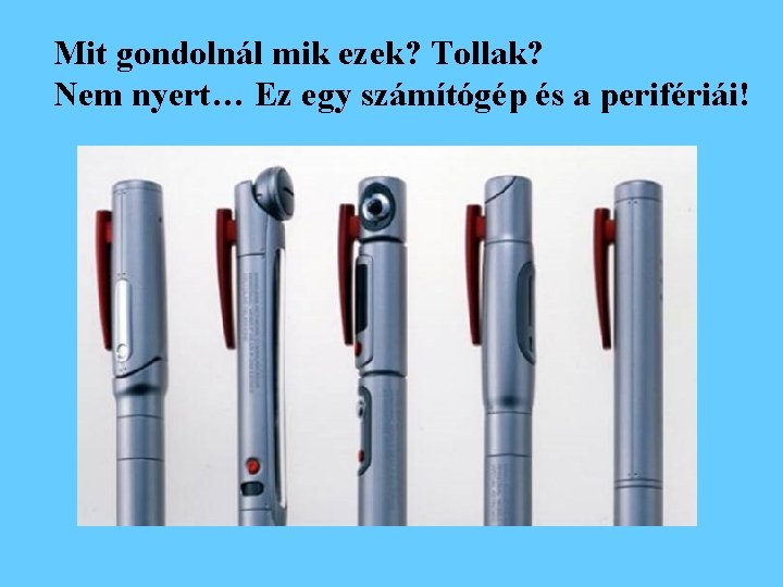 Mit gondolnál mik ezek? Tollak? Nem nyert… Ez egy számítógép és a perifériái! 