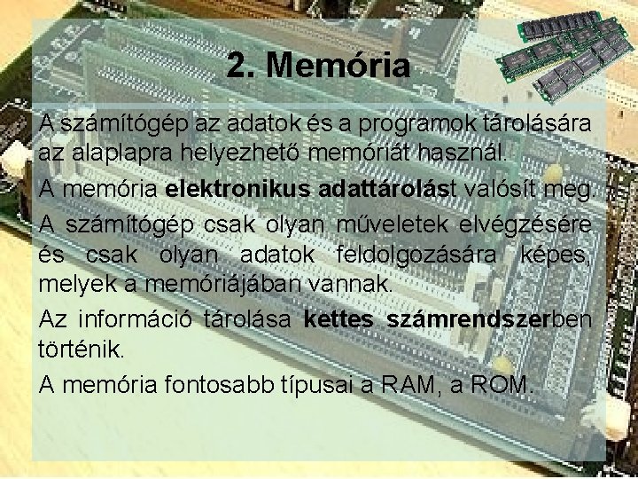 2. Memória A számítógép az adatok és a programok tárolására az alaplapra helyezhető memóriát