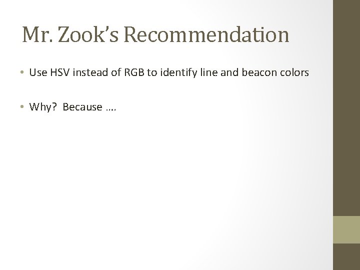 Mr. Zook’s Recommendation • Use HSV instead of RGB to identify line and beacon Mr. Zook’s Recommendation • Use HSV instead of RGB to identify line and beacon