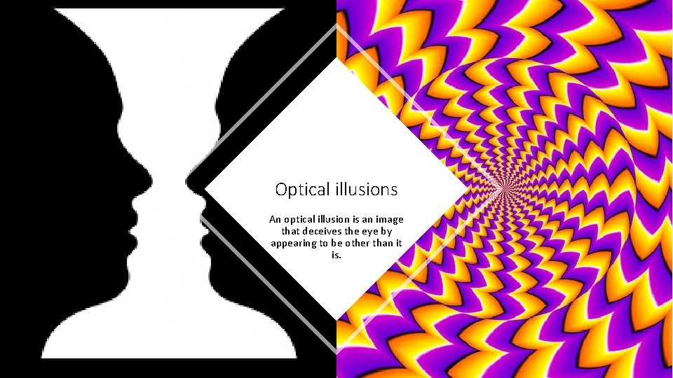 Optical illusions An optical illusion is an image that deceives the eye by appearing