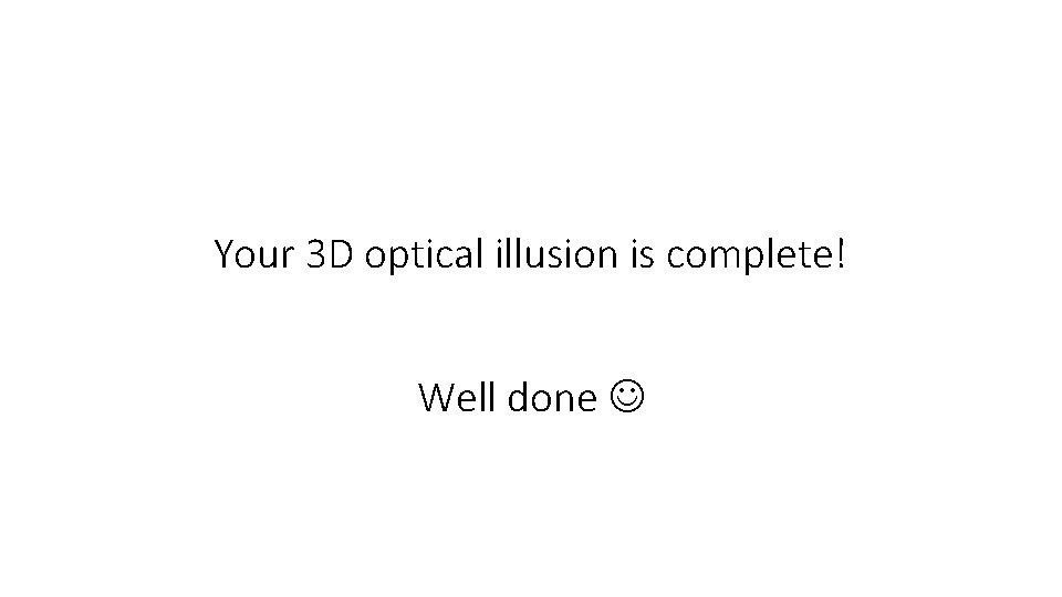 Your 3 D optical illusion is complete! Well done 