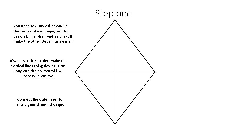 Step one You need to draw a diamond in the centre of your page,