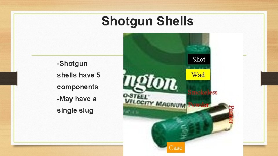 Shotgun Shells Shot -Shotgun Wad shells have 5 components Smokeless -May have a single