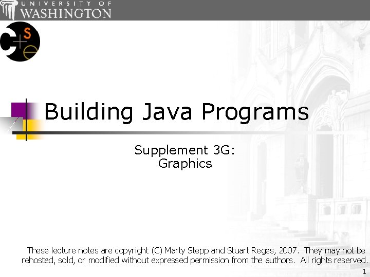 Building Java Programs Supplement 3 G: Graphics These lecture notes are copyright (C) Marty