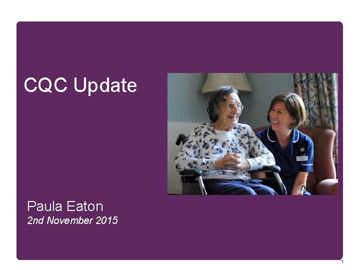 CQC Update Paula Eaton 2 nd November 2015 1 