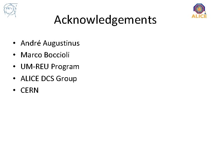 Acknowledgements • • • André Augustinus Marco Boccioli UM-REU Program ALICE DCS Group CERN