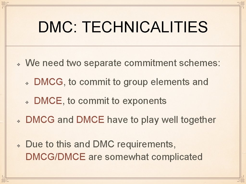 DMC: TECHNICALITIES We need two separate commitment schemes: DMCG, to commit to group elements