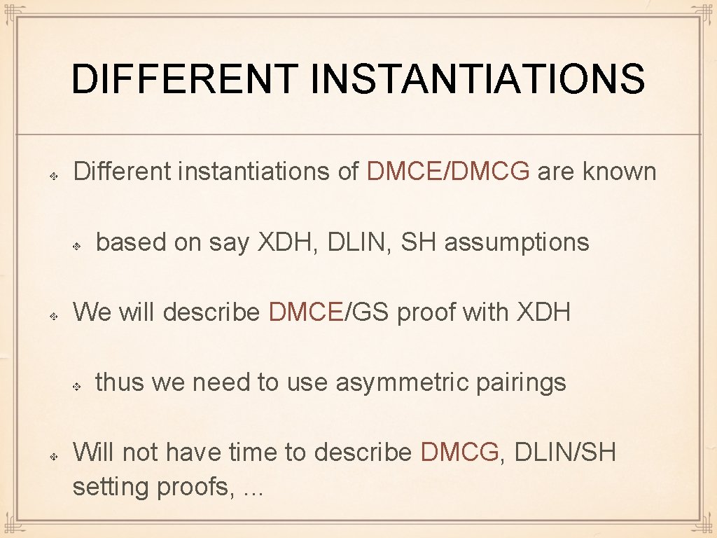 DIFFERENT INSTANTIATIONS Different instantiations of DMCE/DMCG are known based on say XDH, DLIN, SH