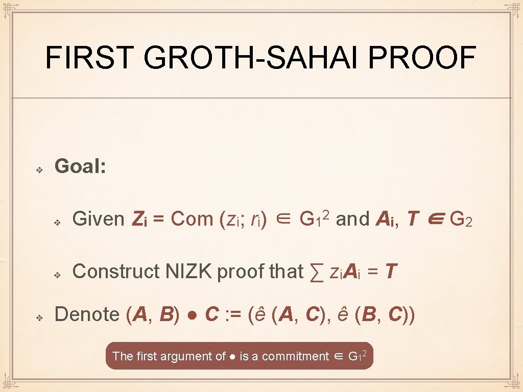 FIRST GROTH-SAHAI PROOF Goal: Given Zi = Com (zi; ri) ∈ G 12 and