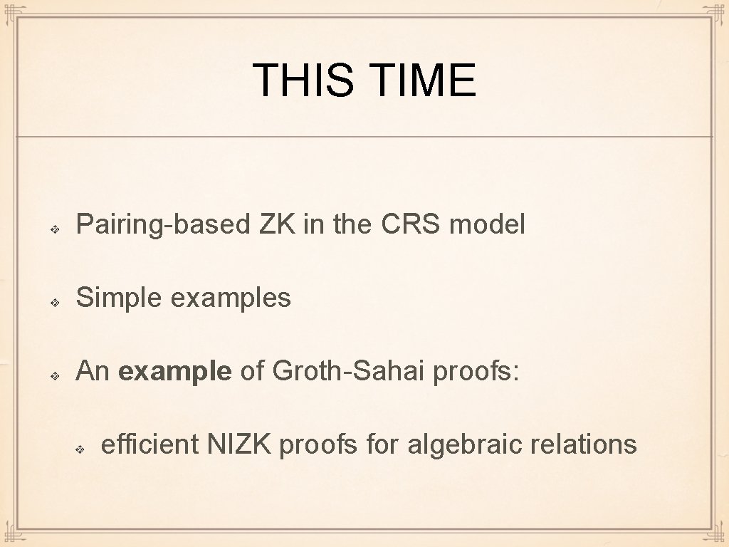 THIS TIME Pairing-based ZK in the CRS model Simple examples An example of Groth-Sahai