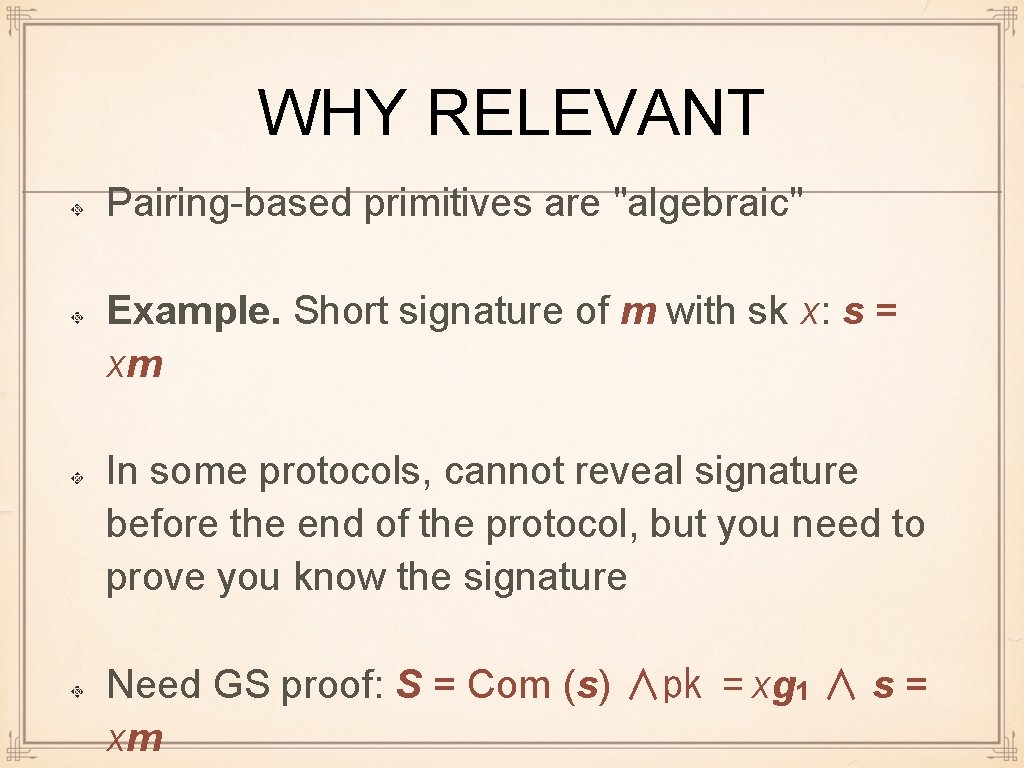 WHY RELEVANT Pairing-based primitives are "algebraic" Example. Short signature of m with sk x: