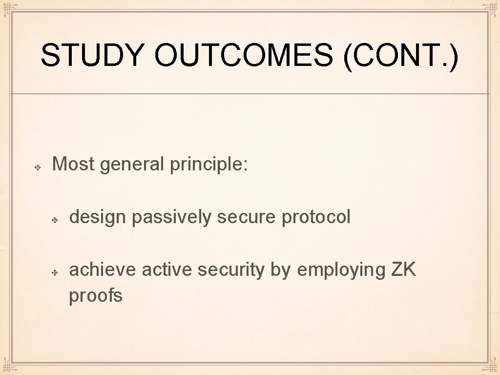 STUDY OUTCOMES (CONT. ) Most general principle: design passively secure protocol achieve active security