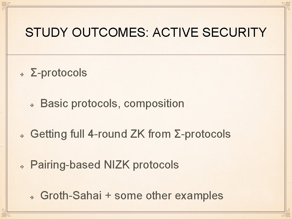 STUDY OUTCOMES: ACTIVE SECURITY Σ-protocols Basic protocols, composition Getting full 4 -round ZK from