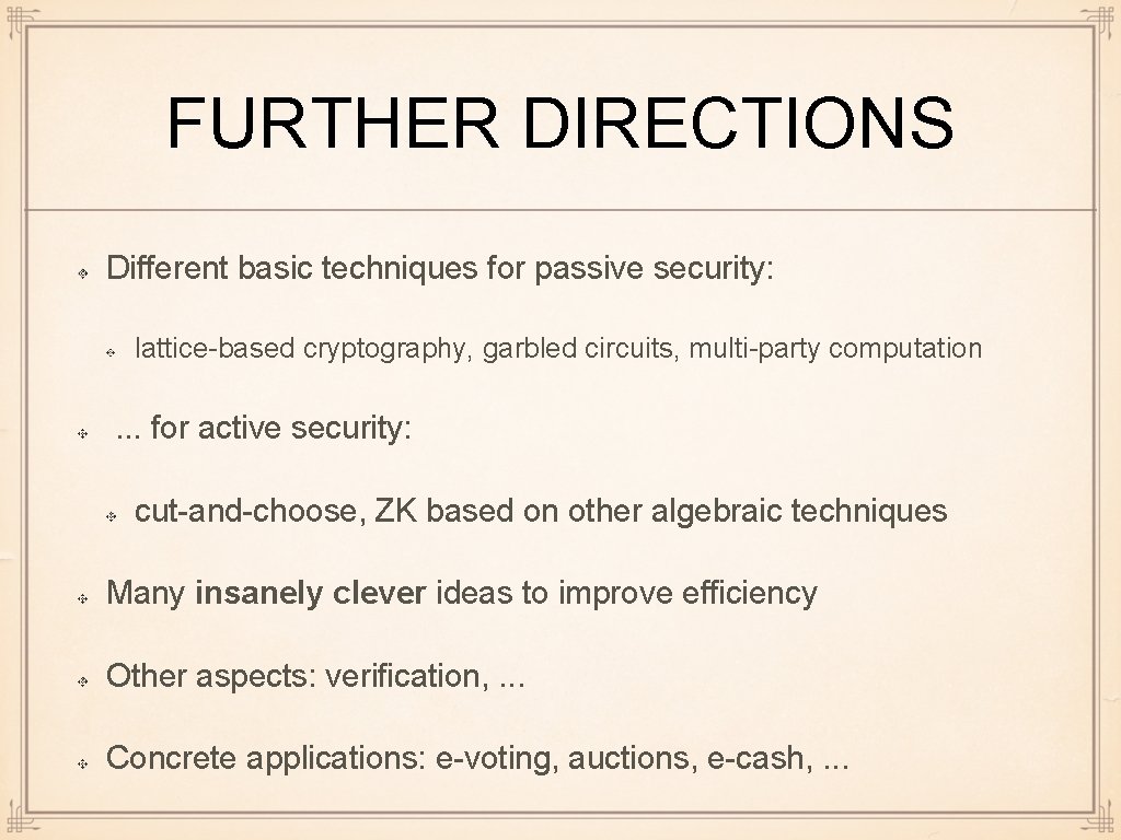 FURTHER DIRECTIONS Different basic techniques for passive security: lattice-based cryptography, garbled circuits, multi-party computation