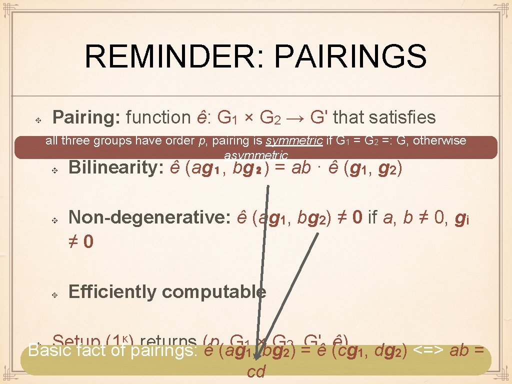 REMINDER: PAIRINGS Pairing: function ê: G 1 × G 2 → G' that satisfies