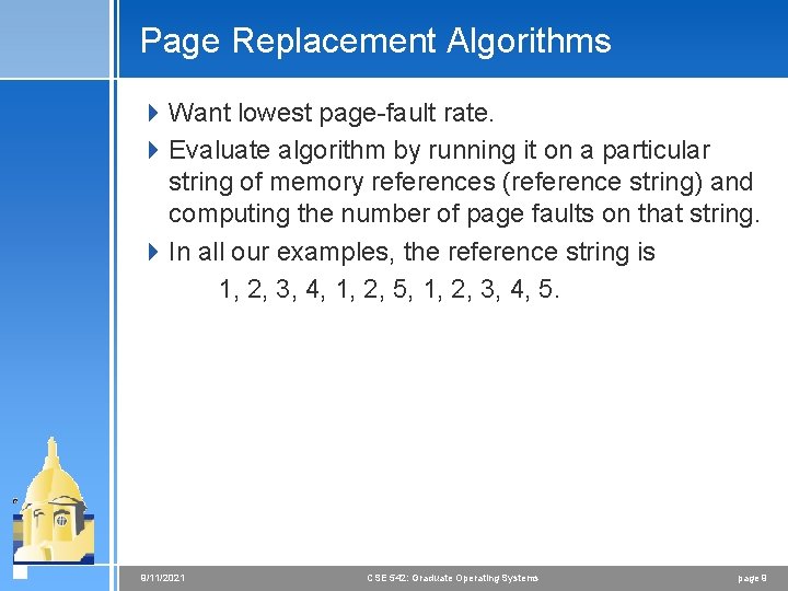 Page Replacement Algorithms 4 Want lowest page-fault rate. 4 Evaluate algorithm by running it