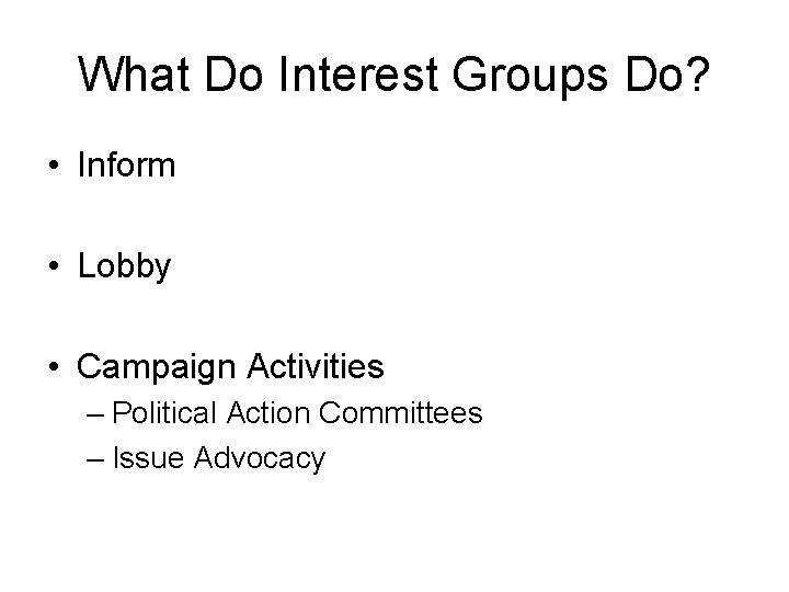 What Do Interest Groups Do? • Inform • Lobby • Campaign Activities – Political