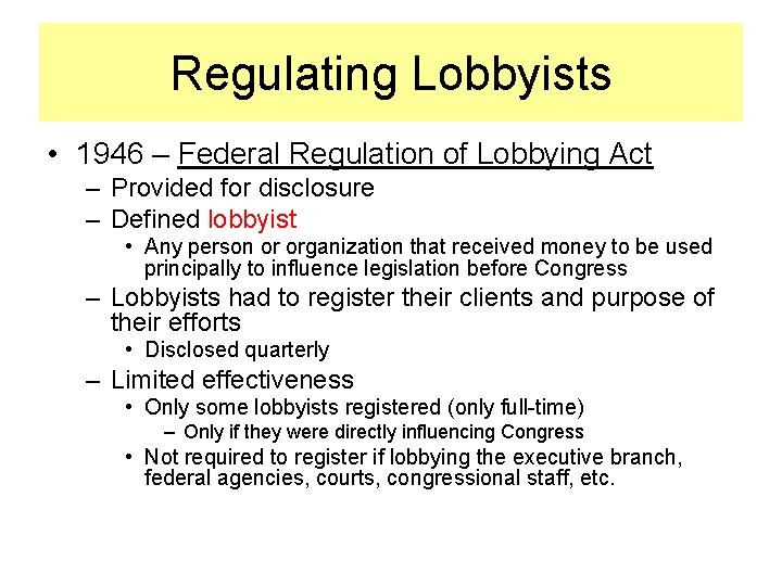 Regulating Lobbyists • 1946 – Federal Regulation of Lobbying Act – Provided for disclosure