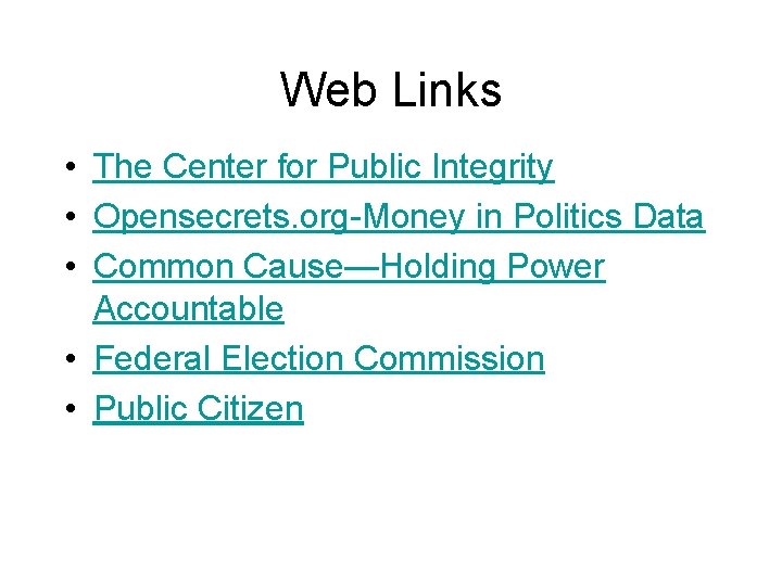 Web Links • The Center for Public Integrity • Opensecrets. org-Money in Politics Data