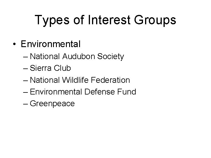 Types of Interest Groups • Environmental – National Audubon Society – Sierra Club –