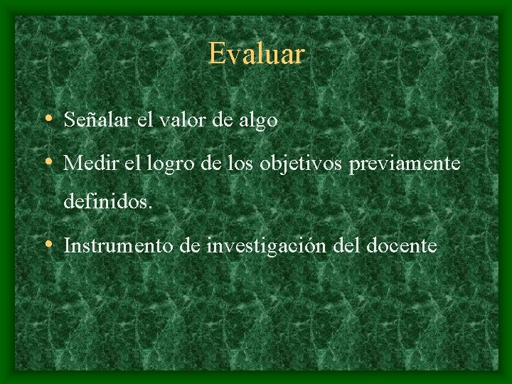 Evaluar • Señalar el valor de algo • Medir el logro de los objetivos