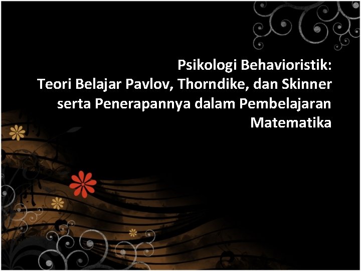 Psikologi Behavioristik: Teori Belajar Pavlov, Thorndike, dan Skinner serta Penerapannya dalam Pembelajaran Matematika 