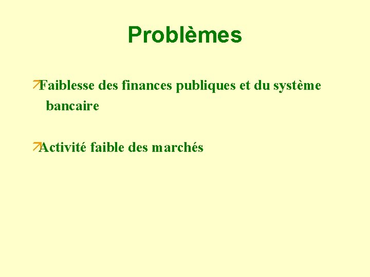 Problèmes äFaiblesse des finances publiques et du système bancaire äActivité faible des marchés 