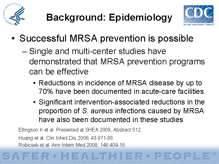 Background: Epidemiology • Successful MRSA prevention is possible – Single and multi-center studies have
