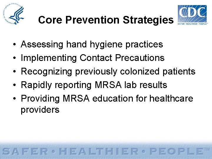 Core Prevention Strategies • • • Assessing hand hygiene practices Implementing Contact Precautions Recognizing