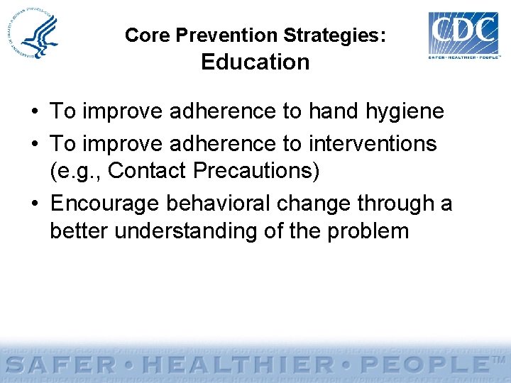 Core Prevention Strategies: Education • To improve adherence to hand hygiene • To improve