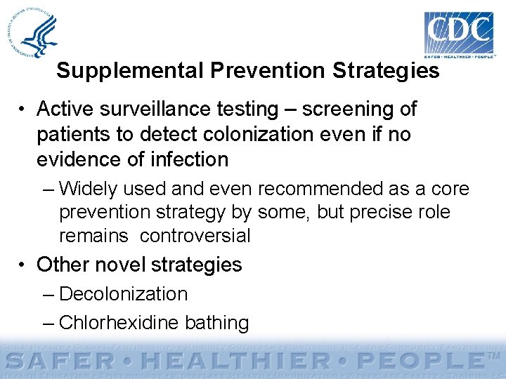 Supplemental Prevention Strategies • Active surveillance testing – screening of patients to detect colonization