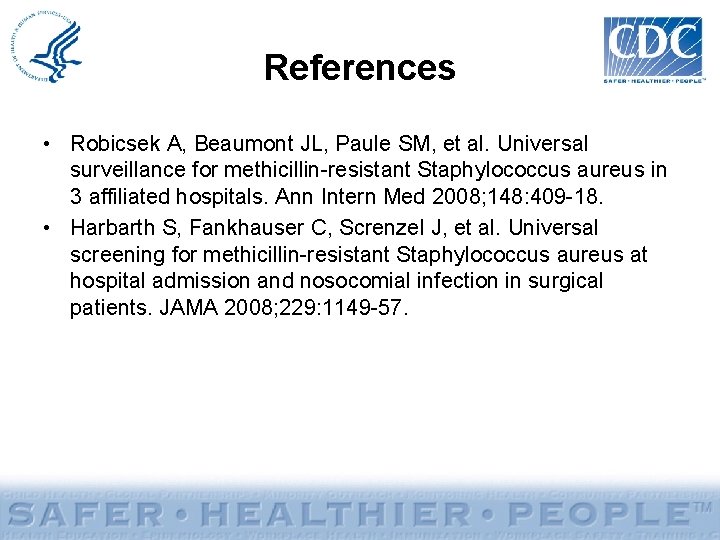 References • Robicsek A, Beaumont JL, Paule SM, et al. Universal surveillance for methicillin-resistant