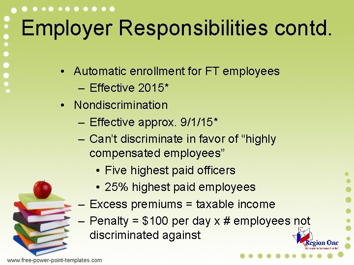 Employer Responsibilities contd. • Automatic enrollment for FT employees – Effective 2015* • Nondiscrimination