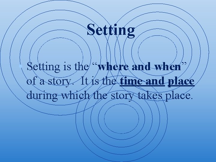 Setting • Setting is the “where and when” of a story. It is the