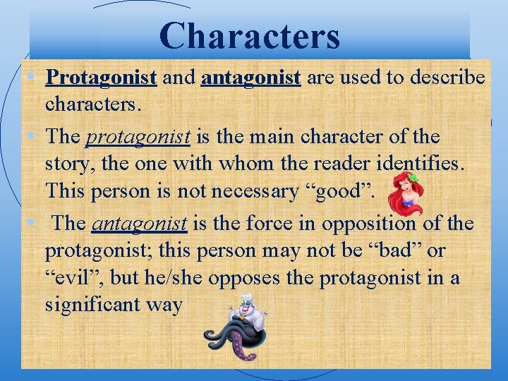 Characters • Protagonist and antagonist are used to describe characters. • The protagonist is