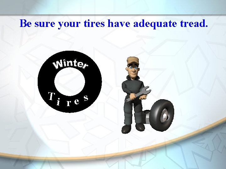 Be sure your tires have adequate tread. T s e i r 