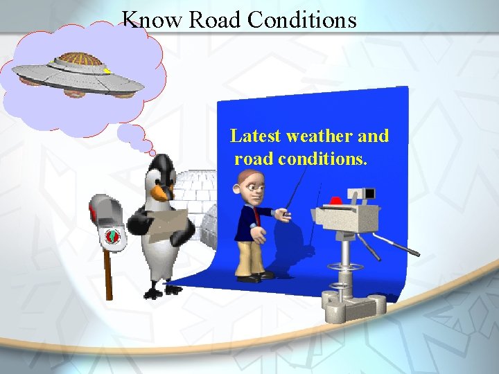 Know Road Conditions Always travel during daylight? Latest weather and road conditions. 
