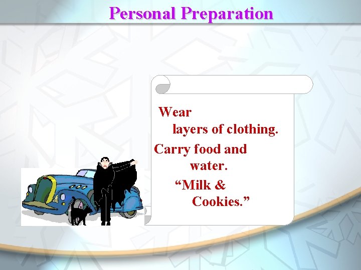 Personal Preparation Wear layers of clothing. Carry food and water. “Milk & “munchies” &