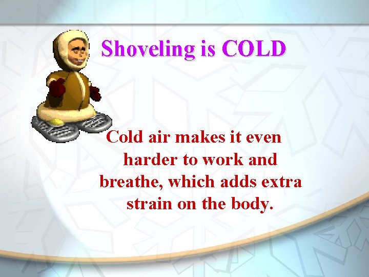 Shoveling is COLD Cold air makes it even harder to work and breathe, which
