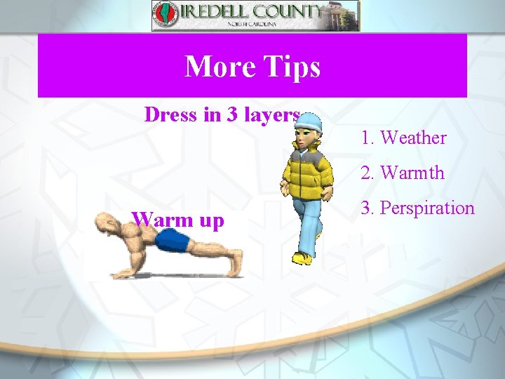More Tips Dress in 3 layers 1. Weather 2. Warmth Warm up 3. Perspiration