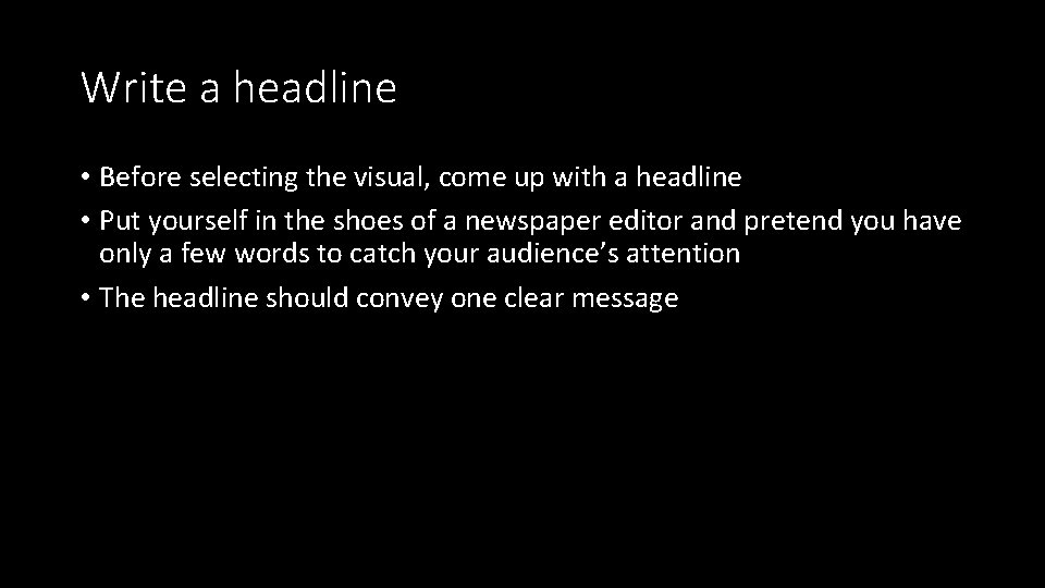 Write a headline • Before selecting the visual, come up with a headline •