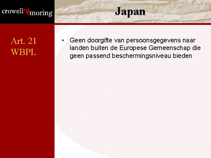 Japan Art. 21 WBPL • Geen doorgifte van persoonsgegevens naar landen buiten de Europese Japan Art. 21 WBPL • Geen doorgifte van persoonsgegevens naar landen buiten de Europese